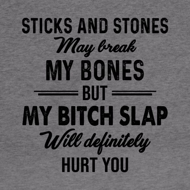 Sticks And Stones May Break My Bones But My Bitch Slap Will Definitely Hurt You Shirt by Alana Clothing
